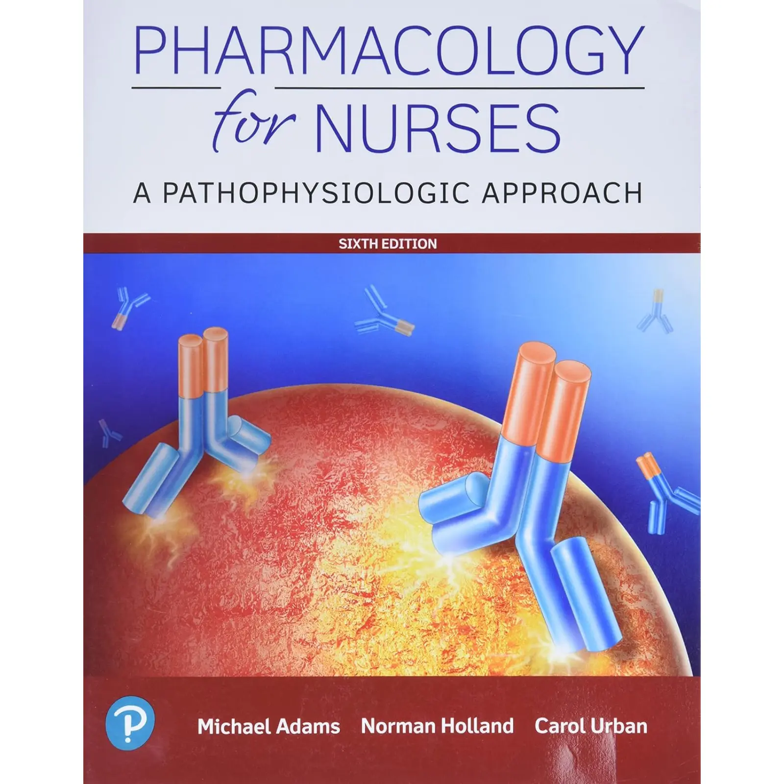 Pharmacology for Nurses A Pathophysiologic Approach, 6th Edition Pharmacology for Nurses: A Pathophysiologic Approach, 6th Edition - Image 1